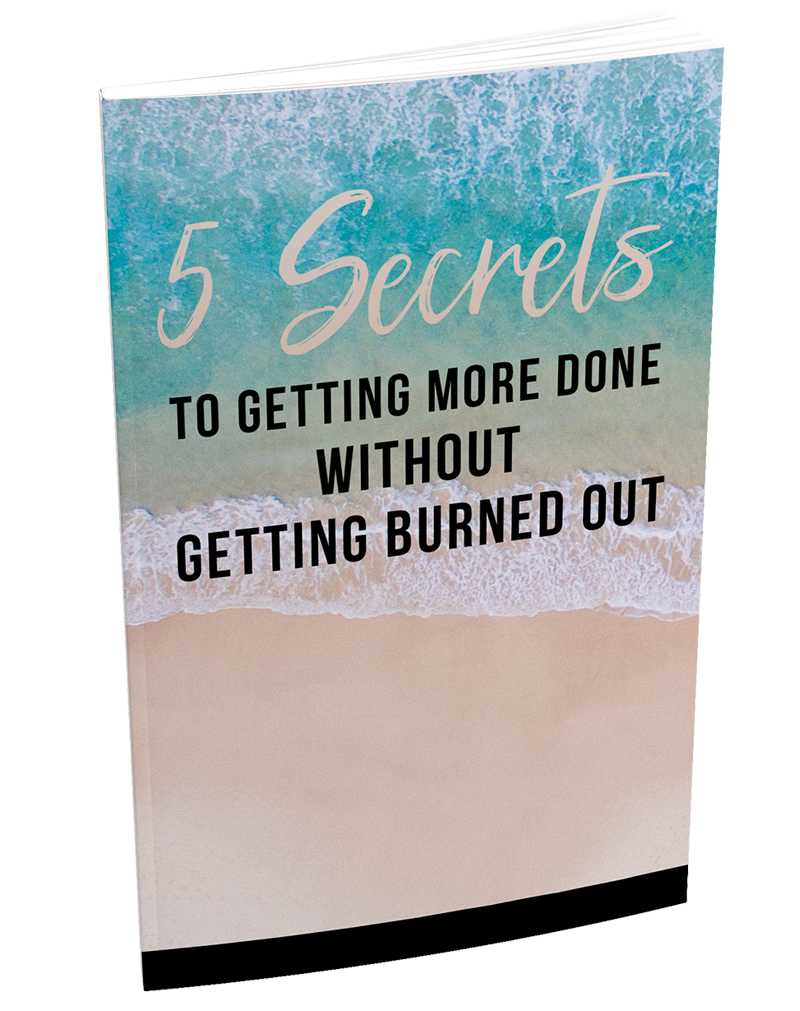 5 Secrets To Getting More Done Without Getting Burned Out