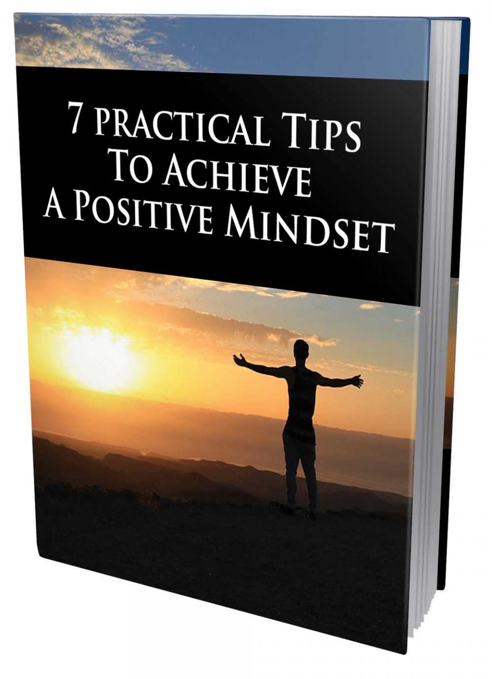 7 Practical Tips To Achieve A Positive Mindset